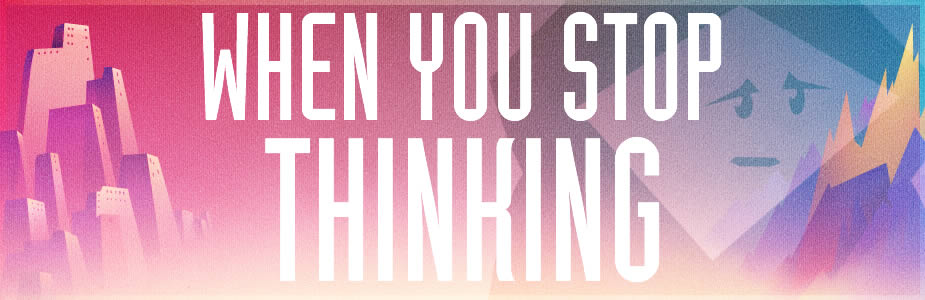 When You Stop Thinking